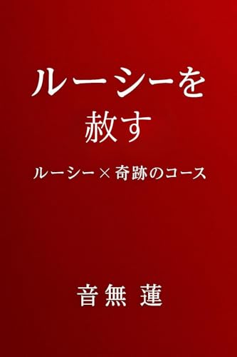 ルーシーを赦す: 肉体を超えて、“ほんとうの自己”へ 「ルーシー」×「奇跡のコース」 映画を赦す　映画で学ぶ奇跡のコース (目覚めの本棚)